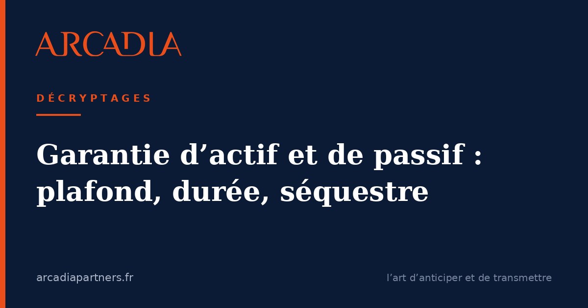 Garantie d’actif et de passif : plafond, durée, séquestre, Décryptages Arcadia Partners